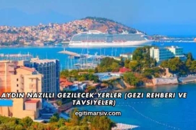 Aydın Nazilli Gezilecek Yerler (Gezi Rehberi ve Tavsiyeler)