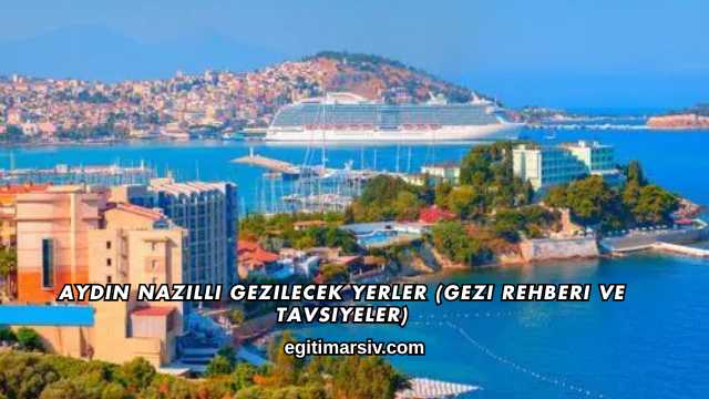 Aydın Nazilli Gezilecek Yerler (Gezi Rehberi ve Tavsiyeler)