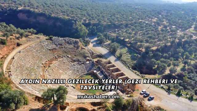 Aydın Nazilli Gezilecek Yerler (Gezi Rehberi ve Tavsiyeler)