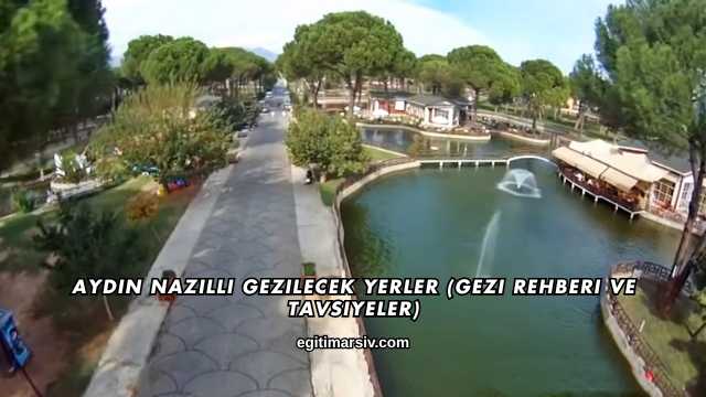 Aydın Nazilli Gezilecek Yerler (Gezi Rehberi ve Tavsiyeler)