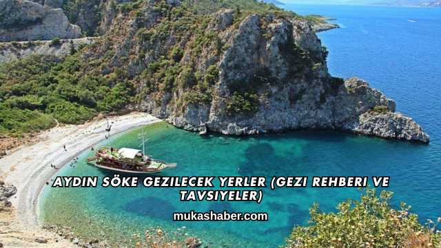 Aydın Söke Gezilecek Yerler (Gezi Rehberi ve Tavsiyeler)