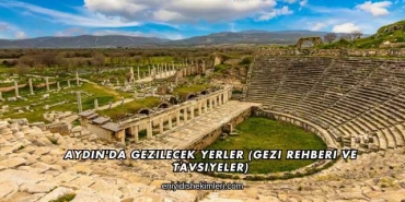 Aydın'da Gezilecek Yerler (Gezi Rehberi ve Tavsiyeler)