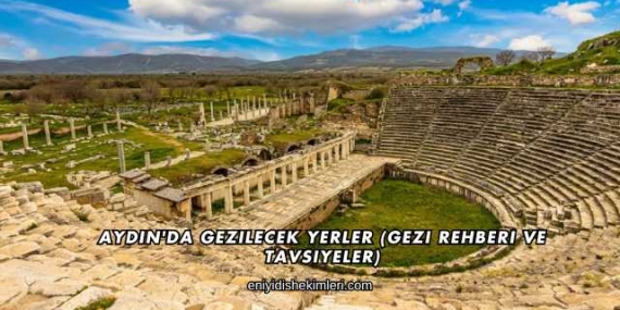 Aydın’da Gezilecek Yerler (Gezi Rehberi ve Tavsiyeler)