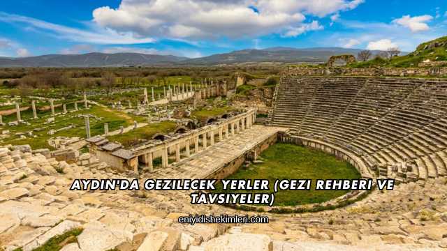 Aydın'da Gezilecek Yerler (Gezi Rehberi ve Tavsiyeler)