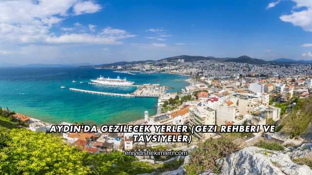 Aydın'da Gezilecek Yerler (Gezi Rehberi ve Tavsiyeler)