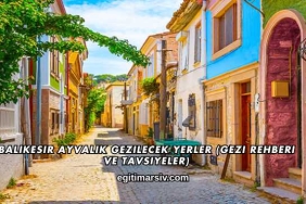 Balıkesir Ayvalık Gezilecek Yerler (Gezi Rehberi ve Tavsiyeler)