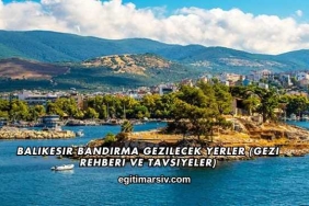 Balıkesir Bandırma Gezilecek Yerler (Gezi Rehberi ve Tavsiyeler)