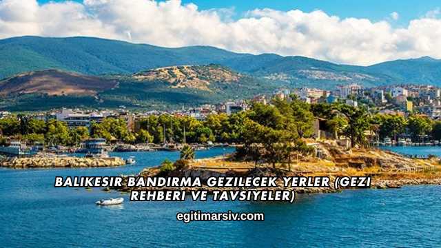 Balıkesir Bandırma Gezilecek Yerler (Gezi Rehberi ve Tavsiyeler)