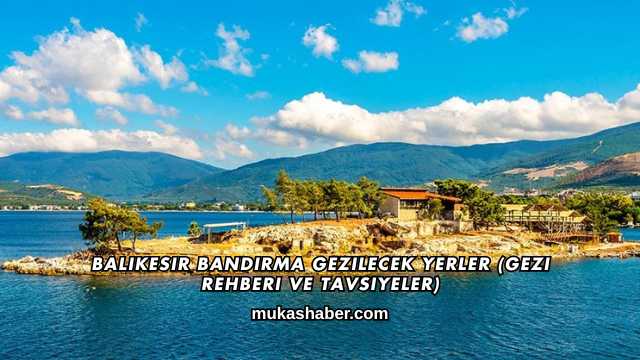 Balıkesir Bandırma Gezilecek Yerler (Gezi Rehberi ve Tavsiyeler)