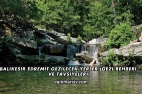 Balıkesir Edremit Gezilecek Yerler (Gezi Rehberi ve Tavsiyeler)