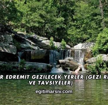 Balıkesir Edremit Gezilecek Yerler (Gezi Rehberi ve Tavsiyeler)