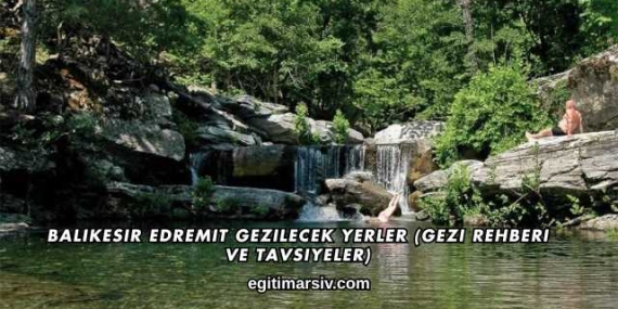 Balıkesir Edremit Gezilecek Yerler (Gezi Rehberi ve Tavsiyeler)
