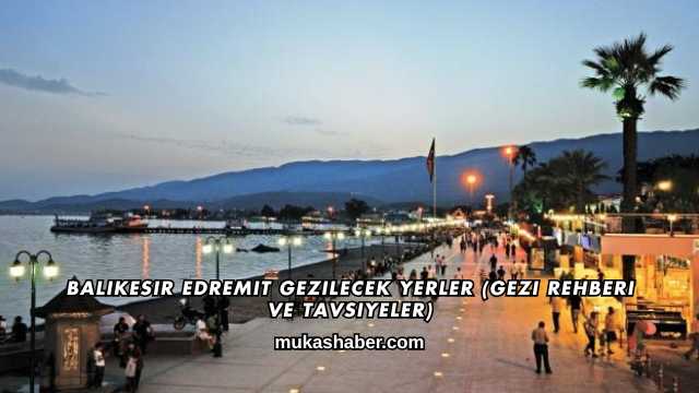 Balıkesir Edremit Gezilecek Yerler (Gezi Rehberi ve Tavsiyeler)