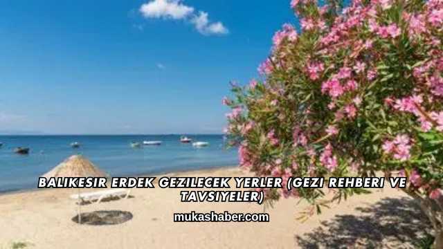 Balıkesir Erdek Gezilecek Yerler (Gezi Rehberi ve Tavsiyeler)