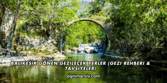 Balıkesir Gönen Gezilecek Yerler (Gezi Rehberi ve Tavsiyeler)