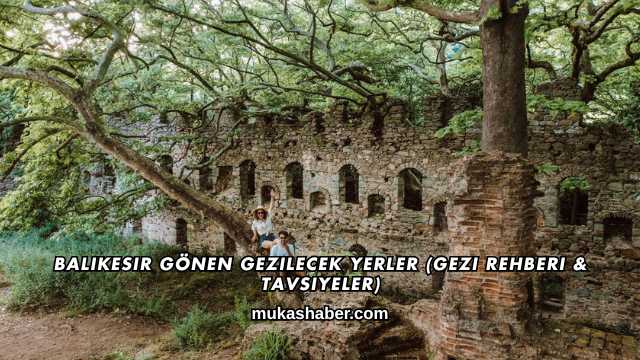 Balıkesir Gönen Gezilecek Yerler (Gezi Rehberi ve Tavsiyeler)