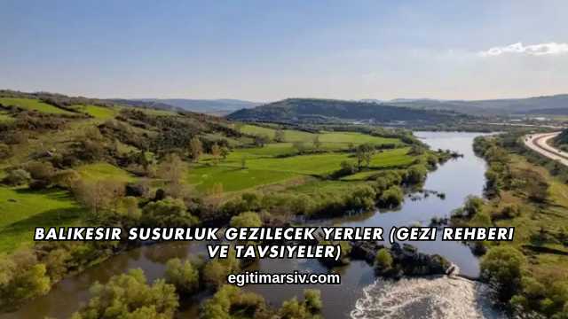 Balıkesir Susurluk Gezilecek Yerler (Gezi Rehberi ve Tavsiyeler)