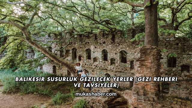Balıkesir Susurluk Gezilecek Yerler (Gezi Rehberi ve Tavsiyeler)