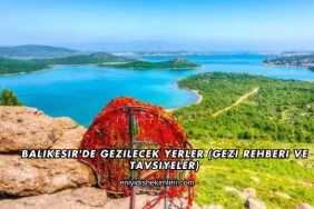 Balıkesir'de Gezilecek Yerler (Gezi Rehberi ve Tavsiyeler)