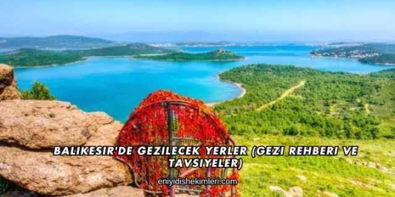 Balıkesir’de Gezilecek Yerler (Gezi Rehberi ve Tavsiyeler)