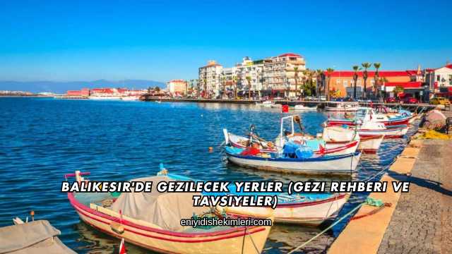 Balıkesir'de Gezilecek Yerler (Gezi Rehberi ve Tavsiyeler)