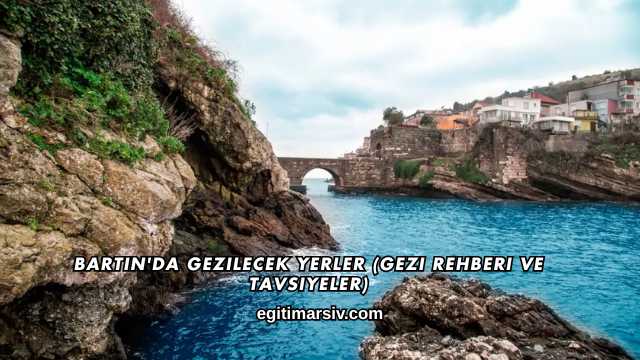 Bartın'da Gezilecek Yerler (Gezi Rehberi ve Tavsiyeler)