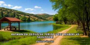Batman'da Gezilecek Yerler (Gezi Rehberi ve Tavsiyeler)