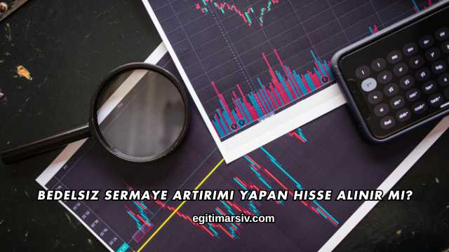 Bedelsiz Sermaye Artırımı Yapan Hisse Alınır mı?
