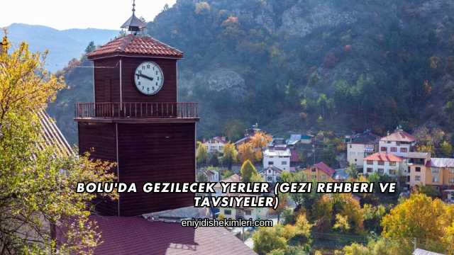 Bolu'da Gezilecek Yerler (Gezi Rehberi ve Tavsiyeler)