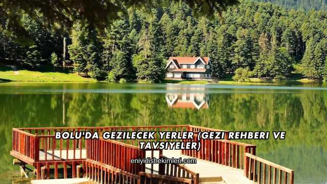 Bolu'da Gezilecek Yerler (Gezi Rehberi ve Tavsiyeler)