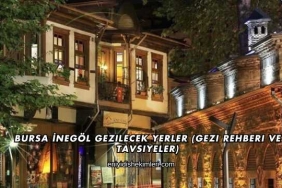 Bursa İnegöl Gezilecek Yerler (Gezi Rehberi ve Tavsiyeler)
