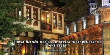 Bursa İnegöl Gezilecek Yerler (Gezi Rehberi ve Tavsiyeler)