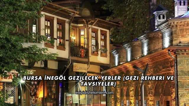 Bursa İnegöl Gezilecek Yerler (Gezi Rehberi ve Tavsiyeler)
