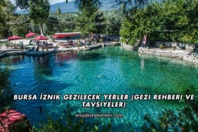 Bursa İznik Gezilecek Yerler (Gezi Rehberi ve Tavsiyeler)