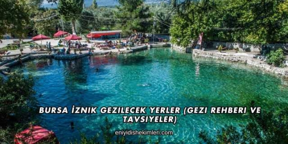 Bursa İznik Gezilecek Yerler (Gezi Rehberi ve Tavsiyeler)