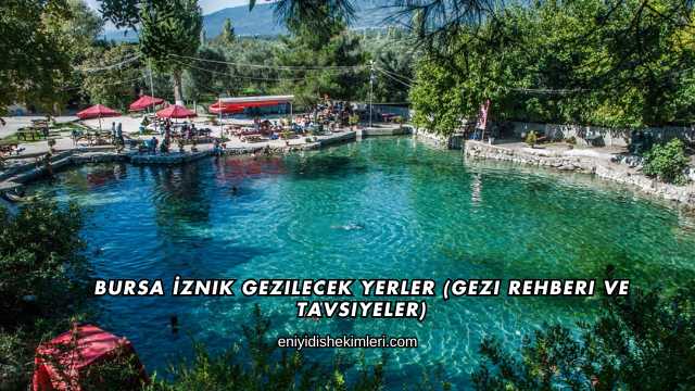 Bursa İznik Gezilecek Yerler (Gezi Rehberi ve Tavsiyeler)