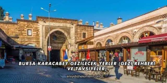 Bursa Karacabey Gezilecek Yerler (Gezi Rehberi ve Tavsiyeler)