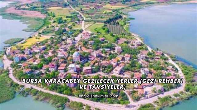 Bursa Karacabey Gezilecek Yerler (Gezi Rehberi ve Tavsiyeler)