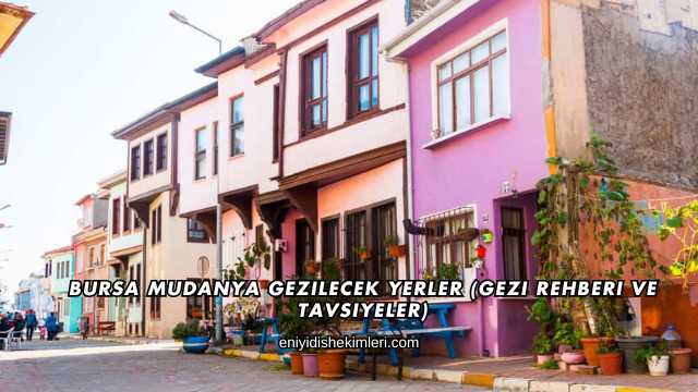 Bursa Mudanya Gezilecek Yerler (Gezi Rehberi ve Tavsiyeler)