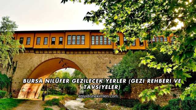 Bursa Nilüfer Gezilecek Yerler (Gezi Rehberi ve Tavsiyeler)