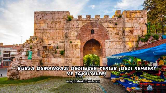 Bursa Osmangazi Gezilecek Yerler (Gezi Rehberi ve Tavsiyeler)