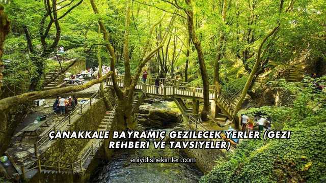 Çanakkale Bayramiç Gezilecek Yerler (Gezi Rehberi ve Tavsiyeler)