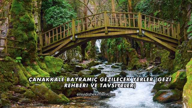 Çanakkale Bayramiç Gezilecek Yerler (Gezi Rehberi ve Tavsiyeler)
