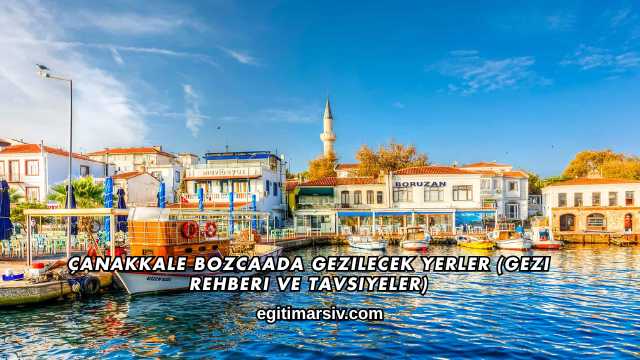 Çanakkale Bozcaada Gezilecek Yerler (Gezi Rehberi ve Tavsiyeler)