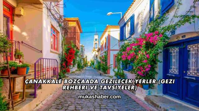 Çanakkale Bozcaada Gezilecek Yerler (Gezi Rehberi ve Tavsiyeler)