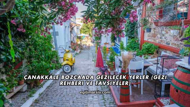 Çanakkale Bozcaada Gezilecek Yerler (Gezi Rehberi ve Tavsiyeler)