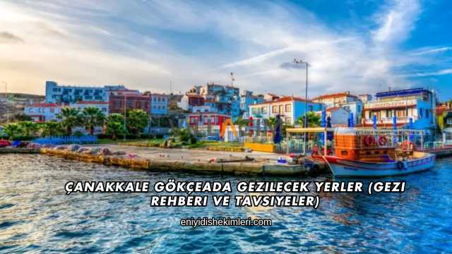 Çanakkale Gökçeada Gezilecek Yerler (Gezi Rehberi ve Tavsiyeler)
