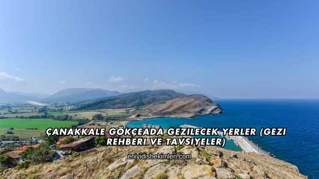 Çanakkale Gökçeada Gezilecek Yerler (Gezi Rehberi ve Tavsiyeler)