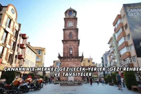 Çanakkale Merkez Gezilecek Yerler (Gezi Rehberi ve Tavsiyeler)