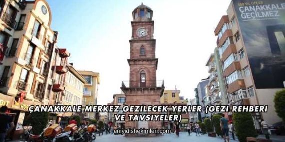 Çanakkale Merkez Gezilecek Yerler (Gezi Rehberi ve Tavsiyeler)